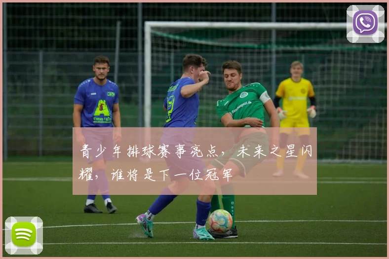 青少年排球赛事亮点,未来之星闪耀,谁将是下一位冠军