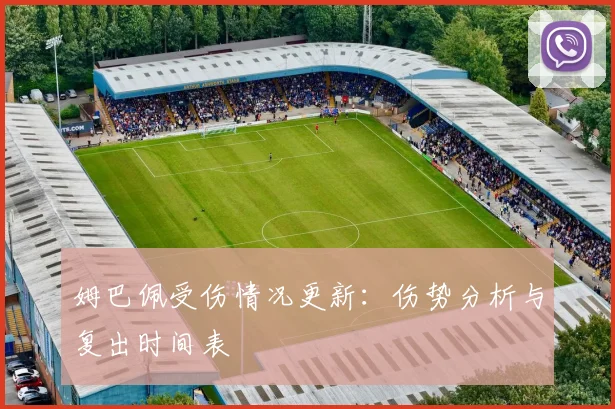 姆巴佩受伤情况更新:伤势分析与复出时间表