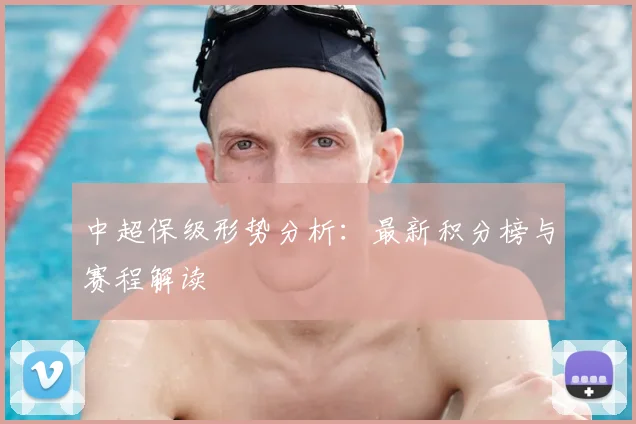 中超保级形势分析:最新积分榜与赛程解读