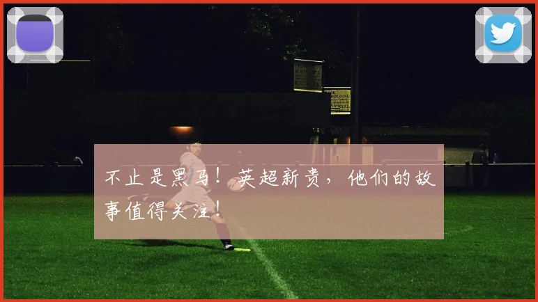 不止是黑马!英超新贵,他们的故事值得关注!
